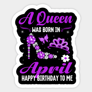 A Queen Was Born In April Happy Birthday To Me Sticker